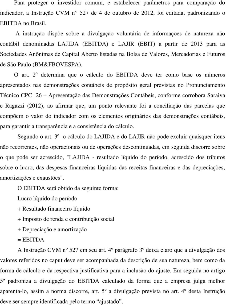 listadas na Bolsa de Valores, Mercadorias e Futuros de São Paulo (BM&FBOVESPA). O art.