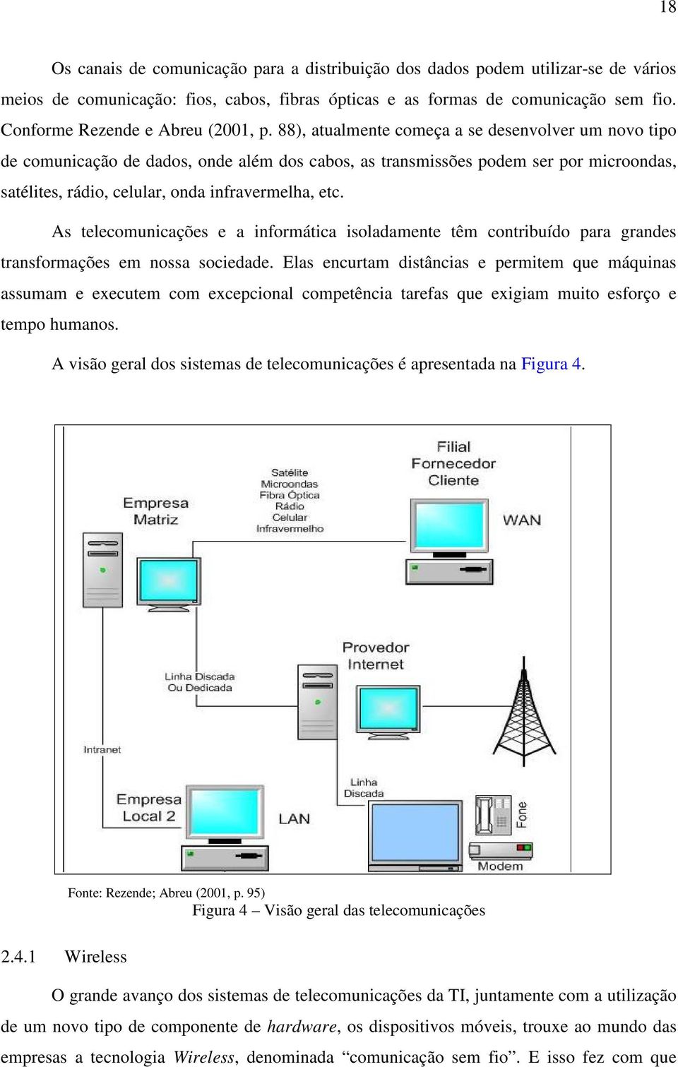 88), atualmente começa a se desenvolver um novo tipo de comunicação de dados, onde além dos cabos, as transmissões podem ser por microondas, satélites, rádio, celular, onda infravermelha, etc.