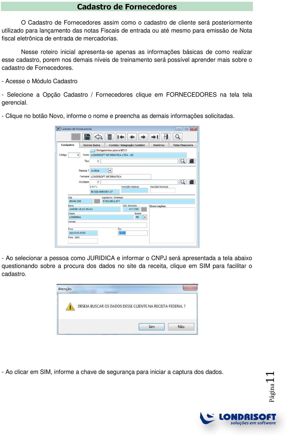 Nesse roteiro inicial apresenta-se apenas as informações básicas de como realizar esse cadastro, porem nos demais níveis de treinamento será possível aprender mais sobre o cadastro de Fornecedores.