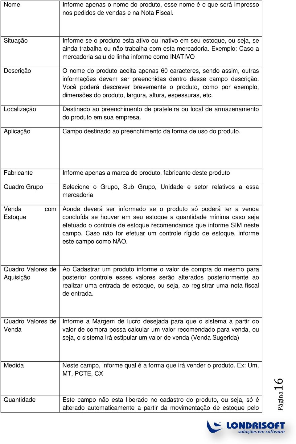 Exemplo: Caso a mercadoria saiu de linha informe como INATIVO O nome do produto aceita apenas 60 caracteres, sendo assim, outras informações devem ser preenchidas dentro desse campo descrição.