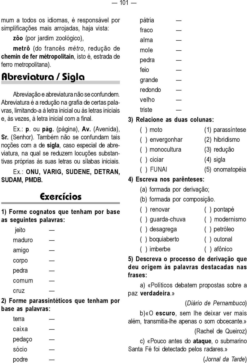 Abreviatura é a redução na grafia de certas palavras, limitando-a à letra inicial às letras iniciais e, às vezes, à letra inicial com a final. Ex.: p. pág. (página), Av. (Avenida), Sr. (Senhor).