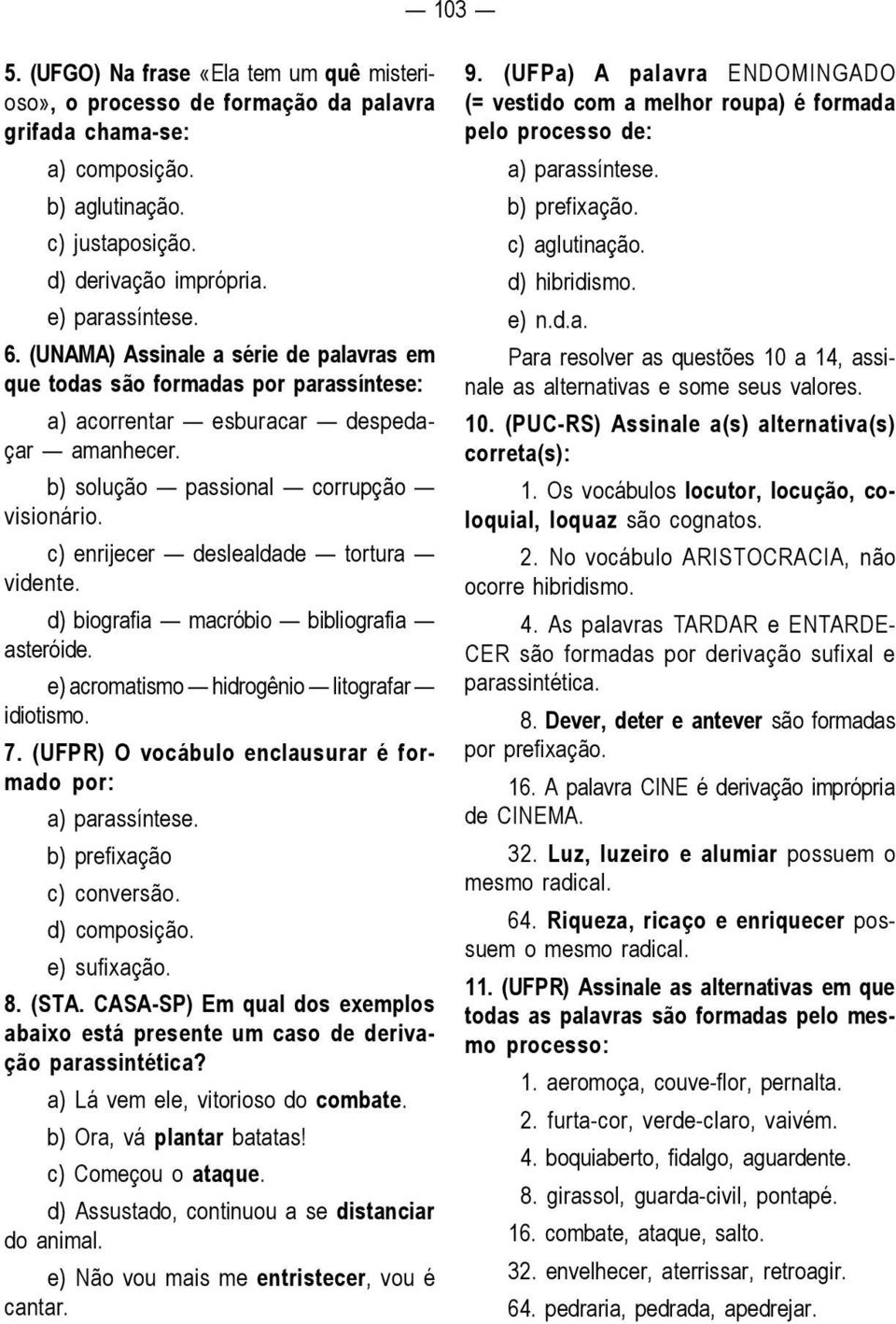 c) enrijecer deslealdade tortura vidente. d) biografia macróbio bibliografia asteróide. e) acromatismo hidrogênio litografar idiotismo. 7. (UFPR) O vocábulo enclausurar é formado por: a) parassíntese.