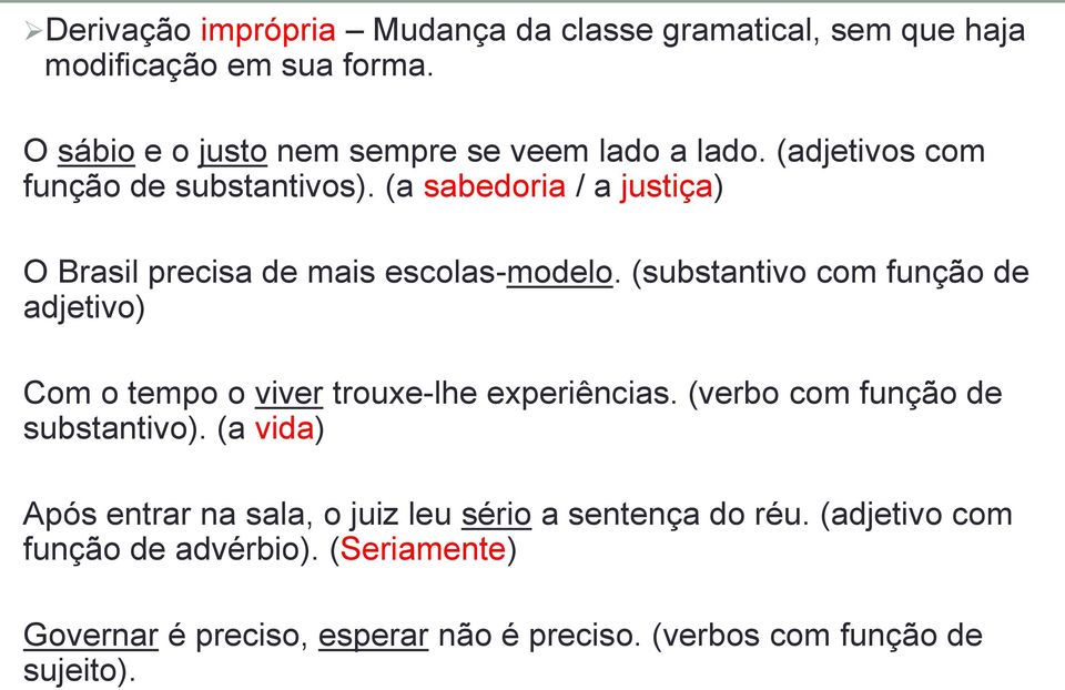 (substantivo com função de adjetivo) Com o tempo o viver trouxe-lhe experiências. (verbo com função de substantivo).