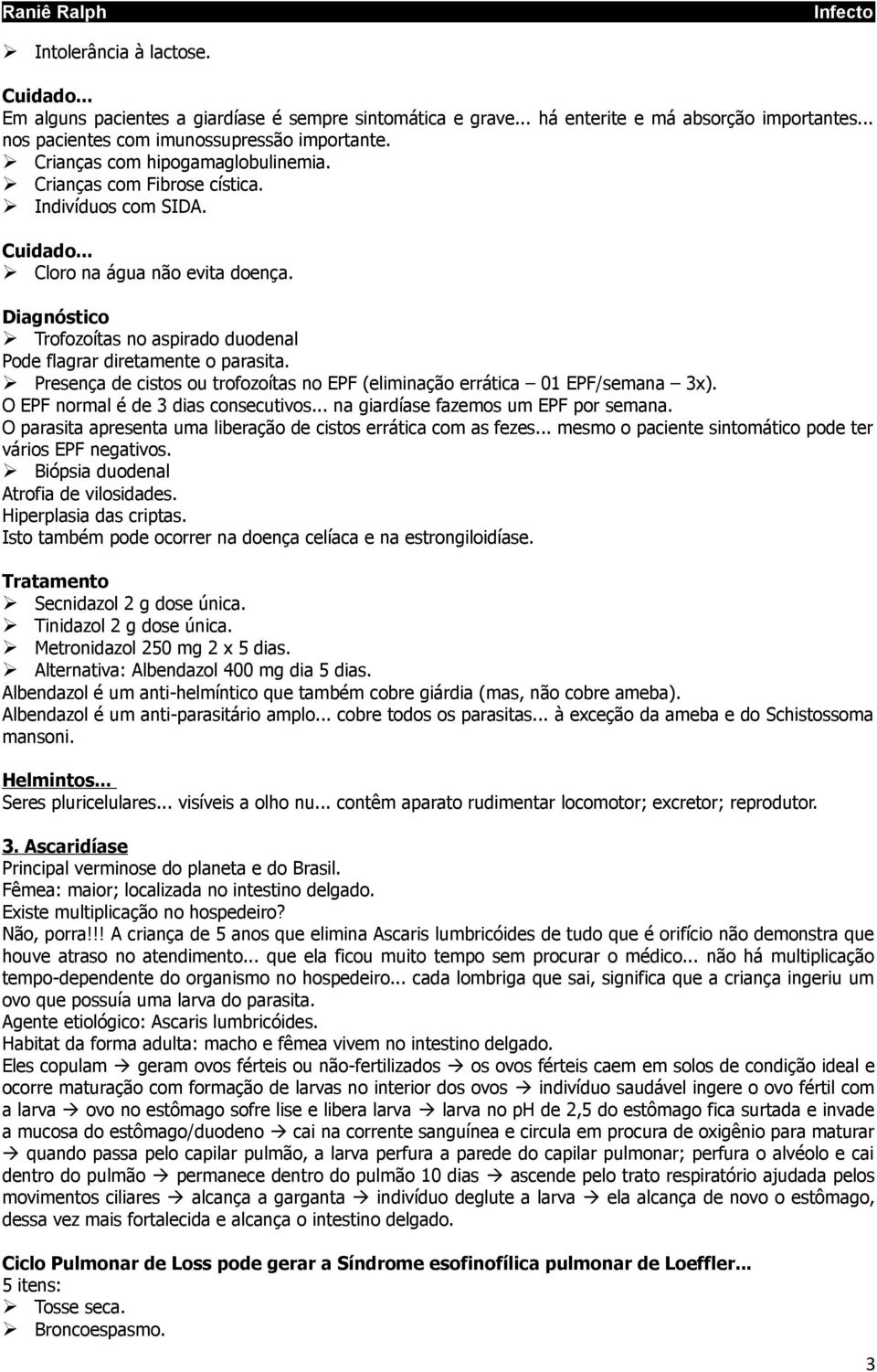 Presença de cistos ou trofozoítas no EPF (eliminação errática 01 EPF/semana 3x). O EPF normal é de 3 dias consecutivos... na giardíase fazemos um EPF por semana.