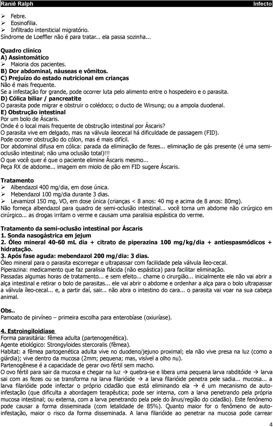 D) Cólica biliar / pancreatite O parasita pode migrar e obstruir o colédoco; o ducto de Wirsung; ou a ampola duodenal. E) Obstrução intestinal Por um bolo de Áscaris.