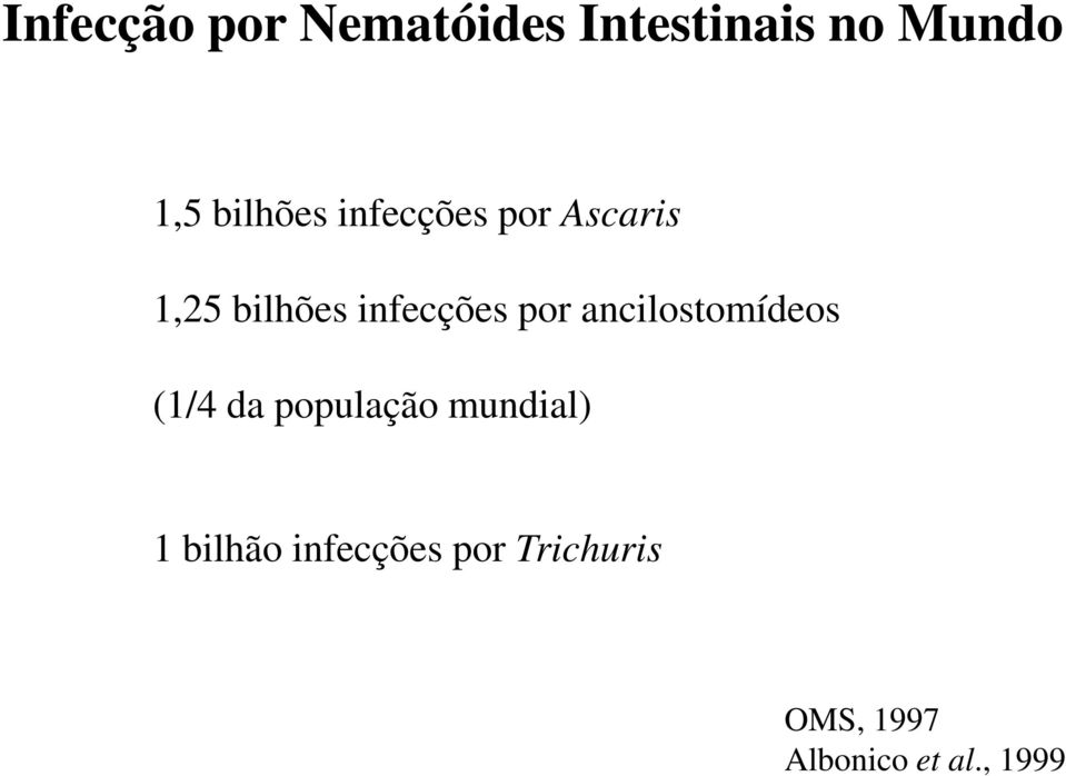 por ancilostomídeos (1/4 da população mundial) 1