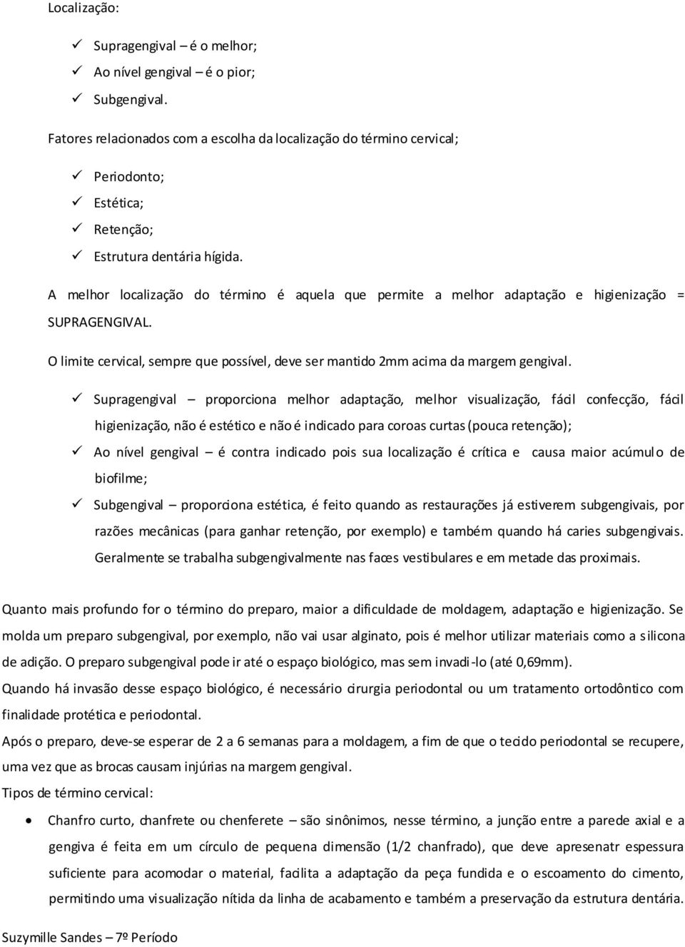 A melhor localização do término é aquela que permite a melhor adaptação e higienização = SUPRAGENGIVAL. O limite cervical, sempre que possível, deve ser mantido 2mm acima da margem gengival.