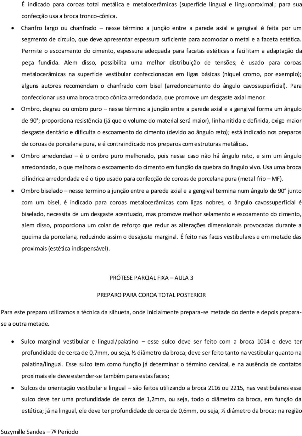 estética. Permite o escoamento do cimento, espessura adequada para facetas estéticas a faci litam a adaptação da peça fundida.