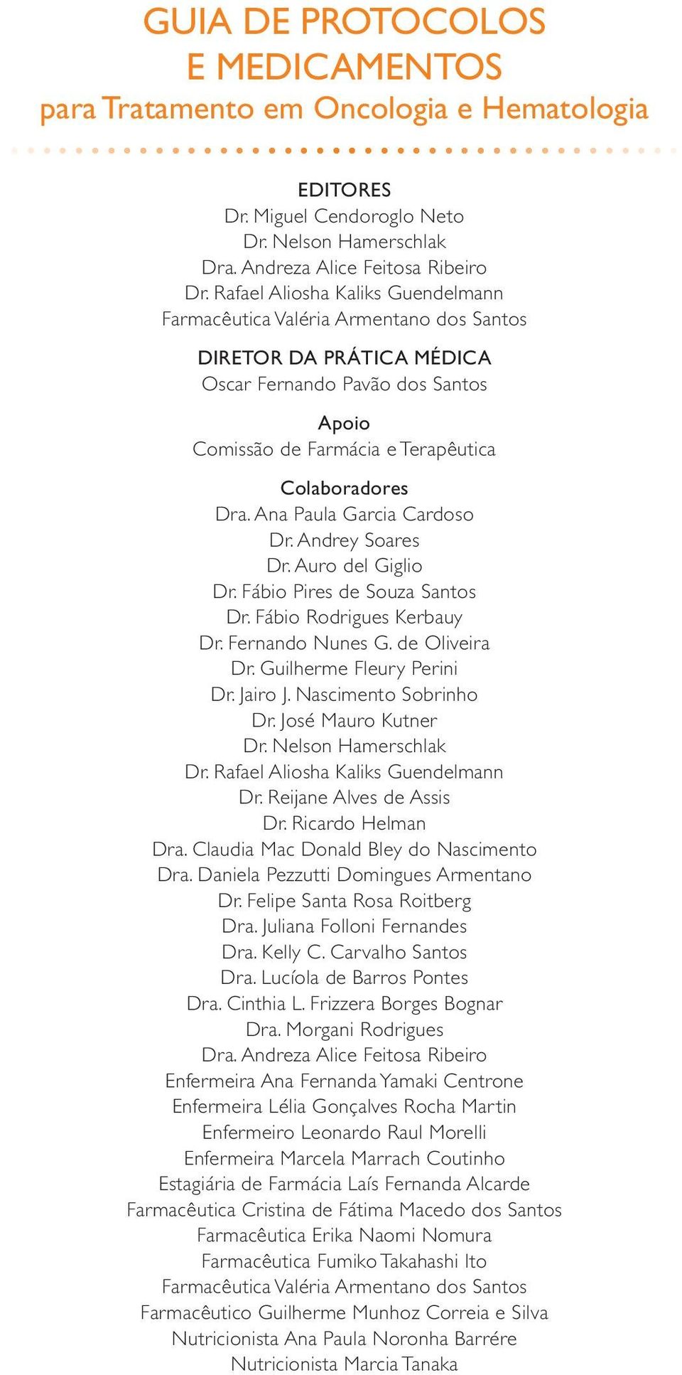 Ana Paula Garcia Cardoso Dr. Andrey Soares Dr. Auro del Giglio Dr. Fábio Pires de Souza Santos Dr. Fábio Rodrigues Kerbauy Dr. Fernando Nunes G. de Oliveira Dr. Guilherme Fleury Perini Dr. Jairo J.