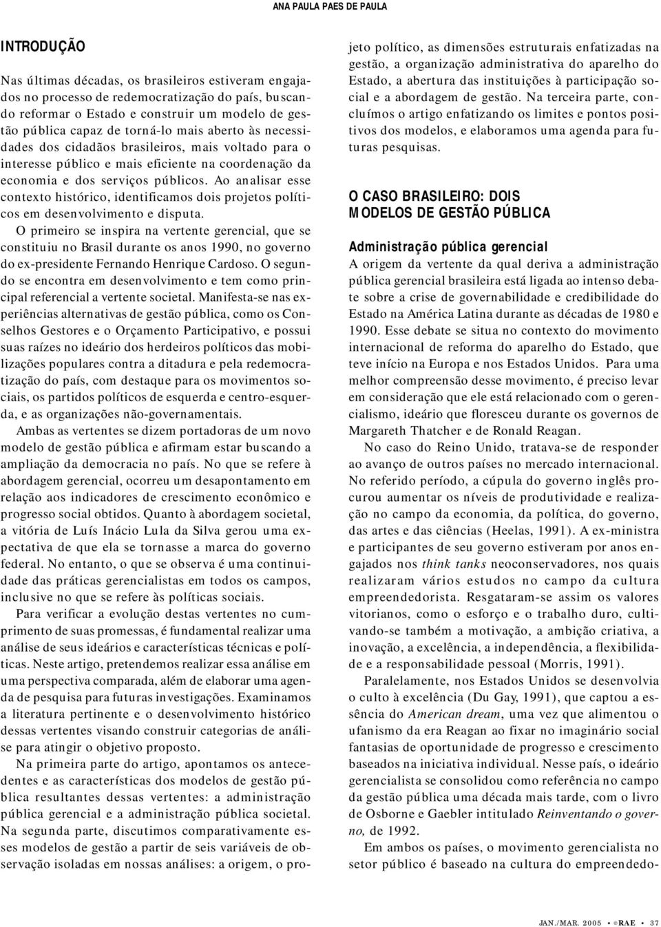 Ao analisar esse contexto histórico, identificamos dois projetos políticos em desenvolvimento e disputa.