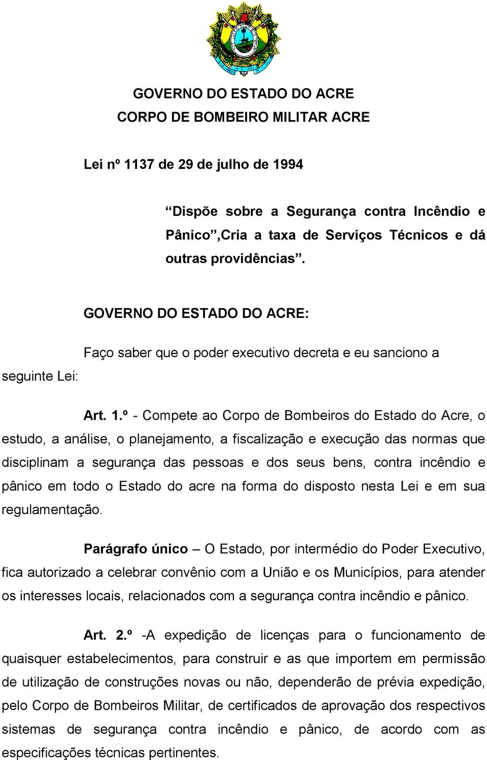 º - Compete ao Corpo de Bombeiros do Estado do Acre, o estudo, a análise, o planejamento, a fiscalização e execução das normas que disciplinam a segurança das pessoas e dos seus bens, contra incêndio