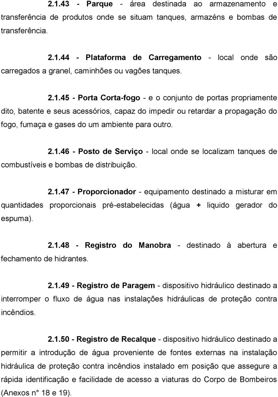 2.1.47 - Proporcionador - equipamento destinado a misturar em quantidades proporcionais pré-estabelecidas (água + liquido gerador do espuma). fechamento de hidrantes. 2.1.48 - Registro do Manobra - destinado à abertura e 2.