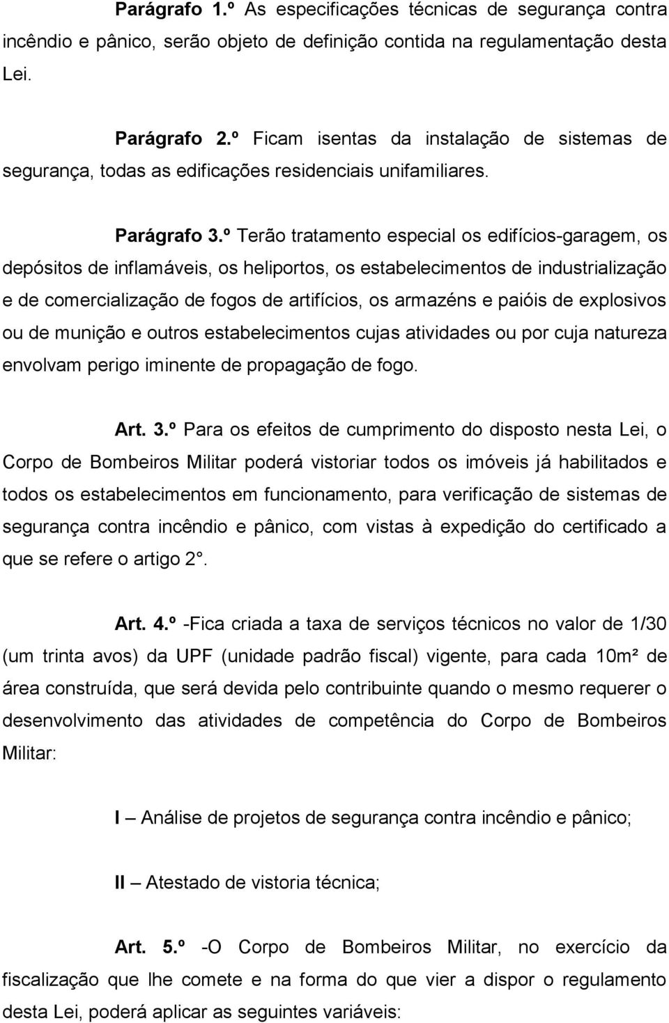 º Terão tratamento especial os edifícios-garagem, os depósitos de inflamáveis, os heliportos, os estabelecimentos de industrialização e de comercialização de fogos de artifícios, os armazéns e paióis