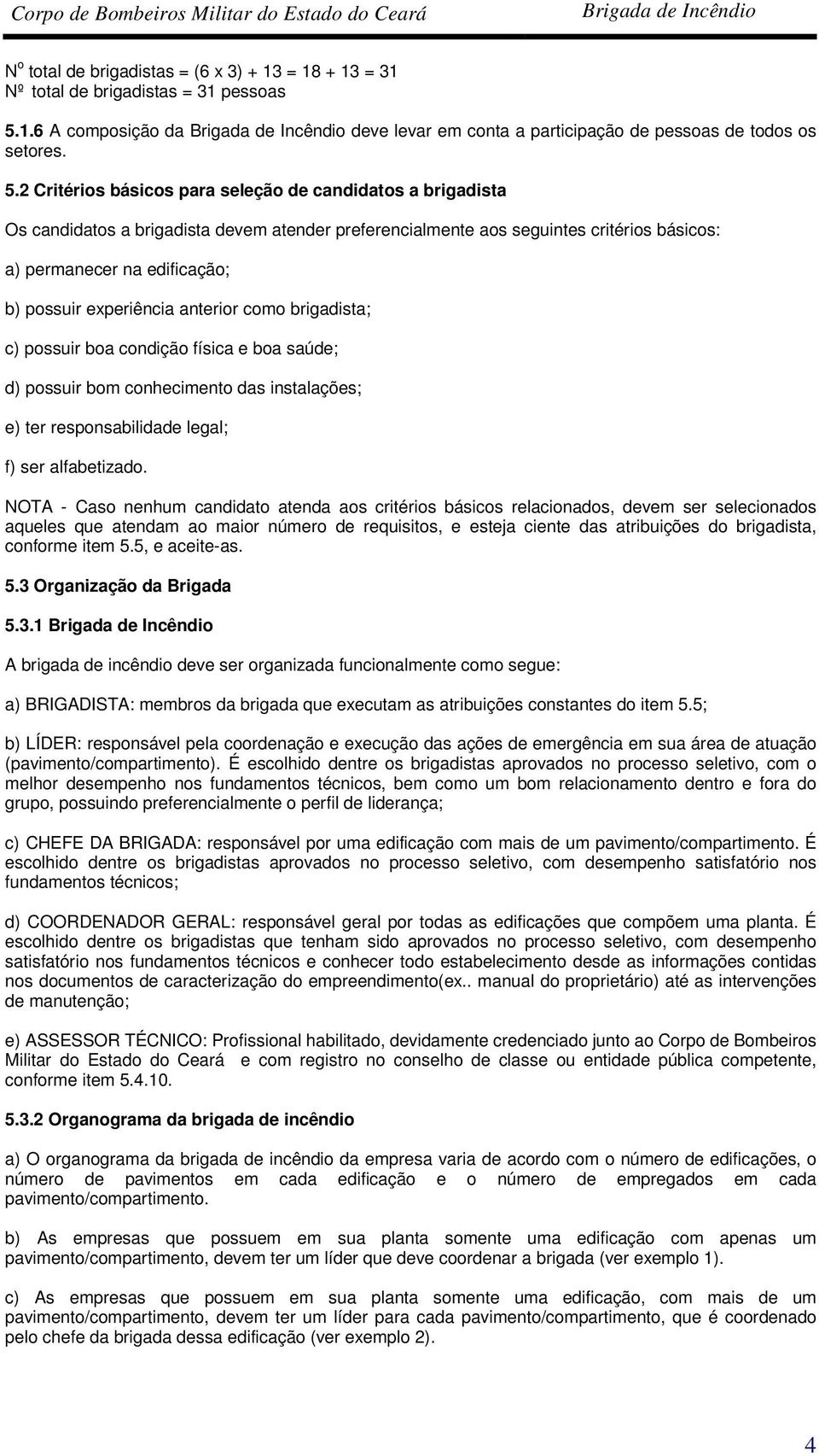 1.6 A composição da Brigada de Incêndio deve levar em conta a participação de pessoas de todos os setores. 5.