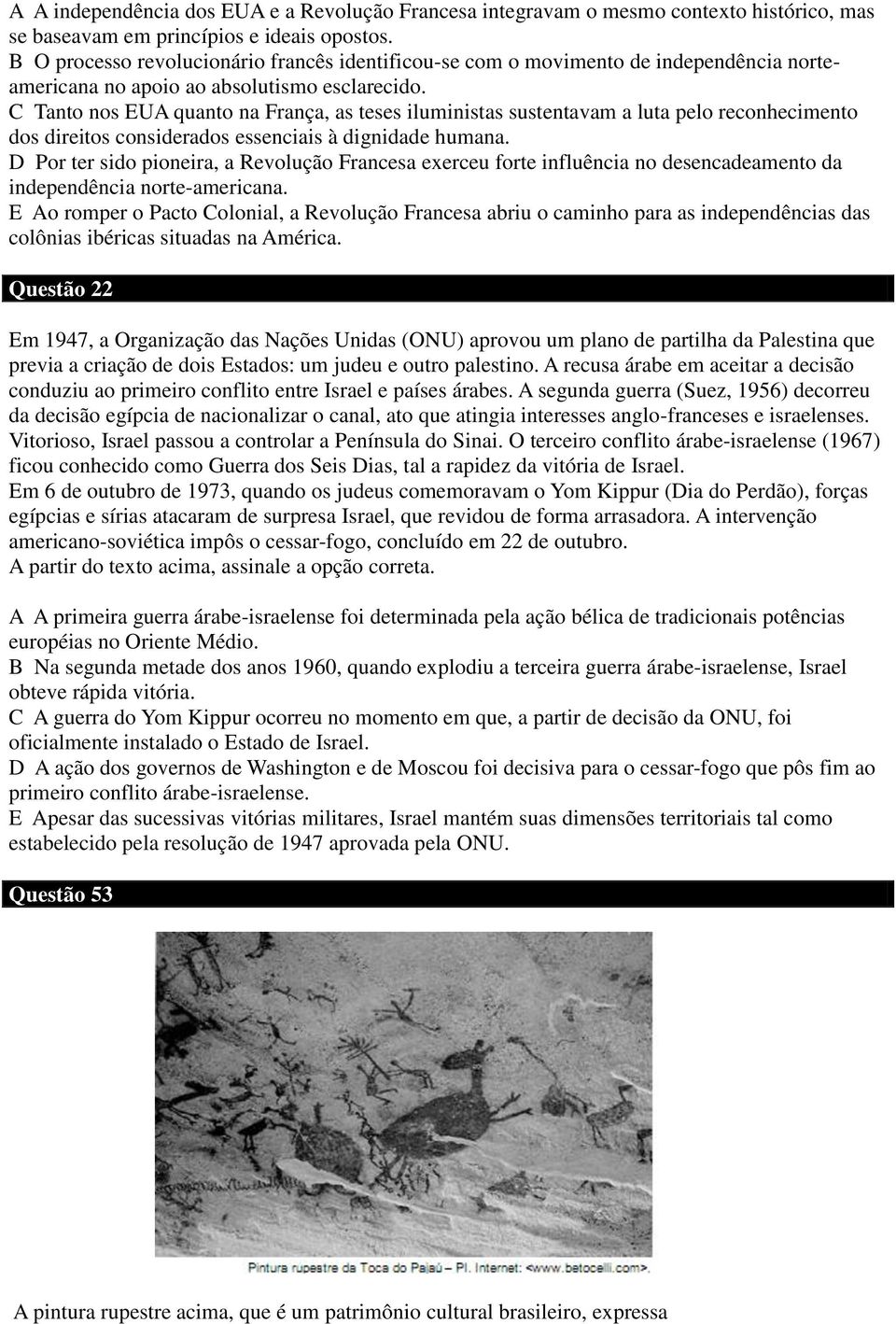 C Tanto nos EUA quanto na França, as teses iluministas sustentavam a luta pelo reconhecimento dos direitos considerados essenciais à dignidade humana.