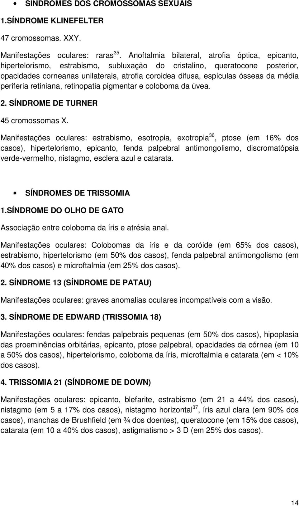 ósseas da média periferia retiniana, retinopatia pigmentar e coloboma da úvea. 2. SÍNDROME DE TURNER 45 cromossomas X.