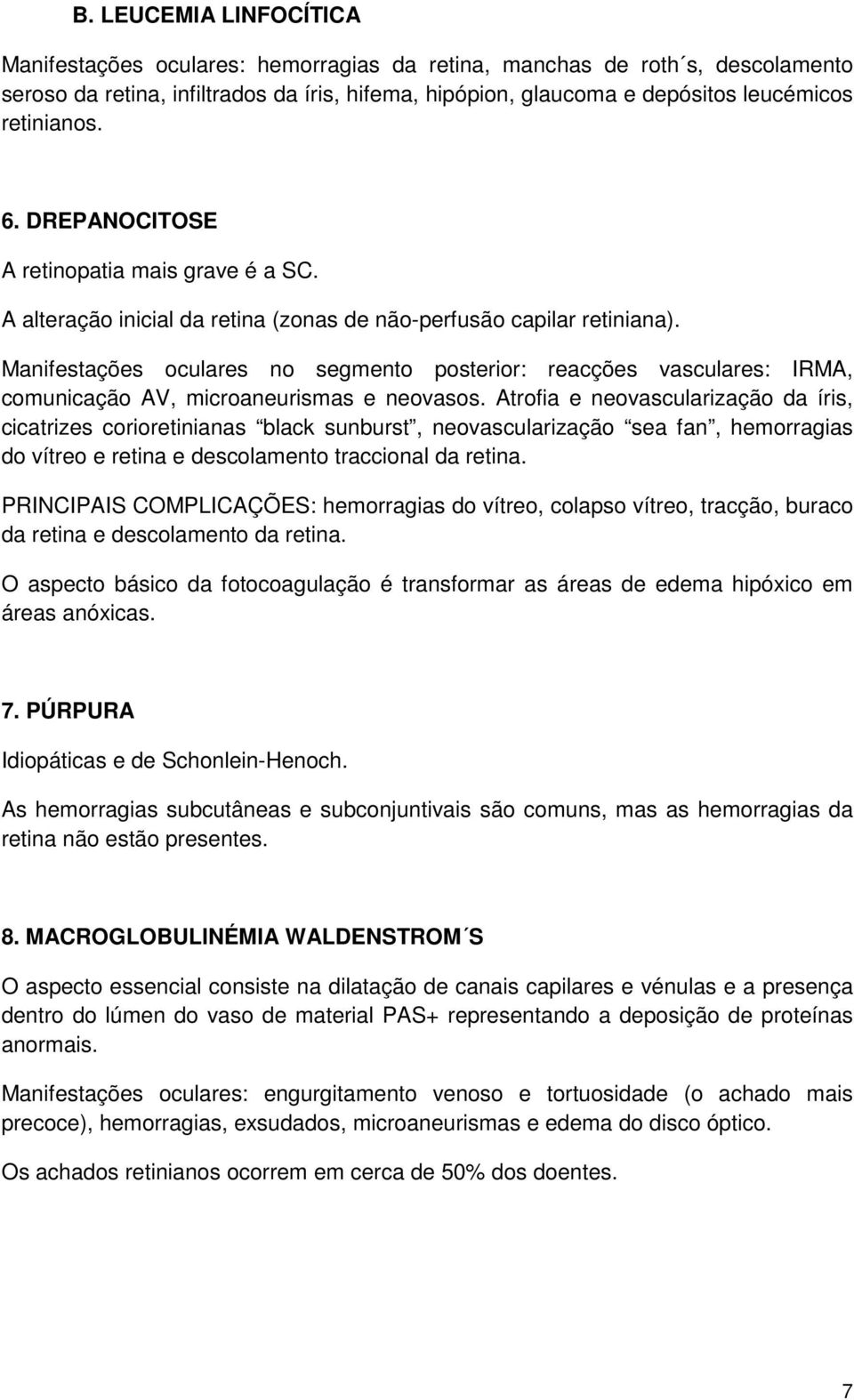 Manifestações oculares no segmento posterior: reacções vasculares: IRMA, comunicação AV, microaneurismas e neovasos.