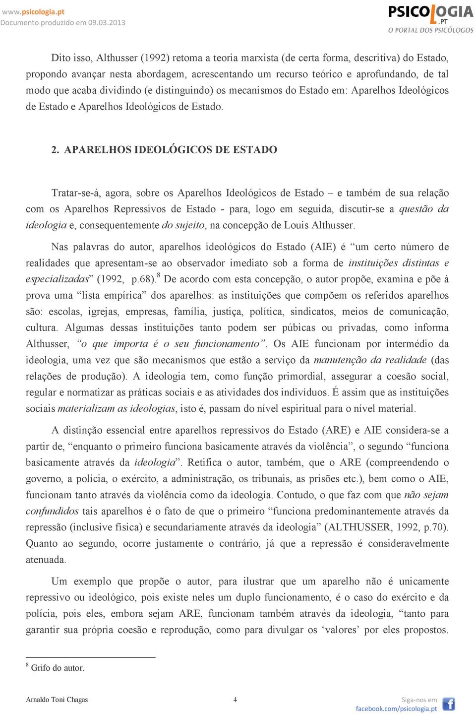 APARELHOS IDEOLÓGICOS DE ESTADO Tratar-se-á, agora, sobre os Aparelhos Ideológicos de Estado e também de sua relação com os Aparelhos Repressivos de Estado - para, logo em seguida, discutir-se a