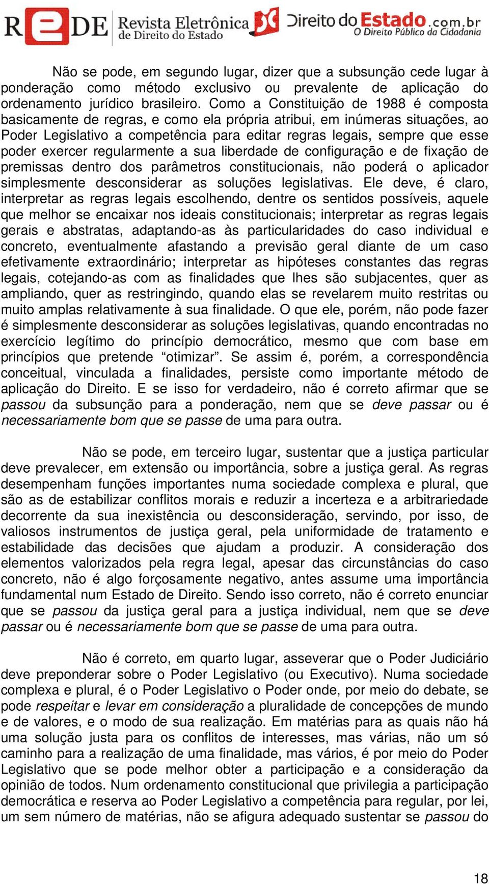 exercer regularmente a sua liberdade de configuração e de fixação de premissas dentro dos parâmetros constitucionais, não poderá o aplicador simplesmente desconsiderar as soluções legislativas.