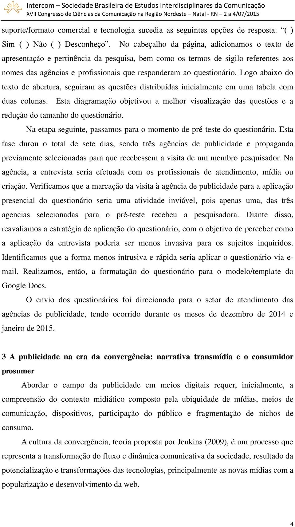 Logo abaixo do texto de abertura, seguiram as questões distribuídas inicialmente em uma tabela com duas colunas.