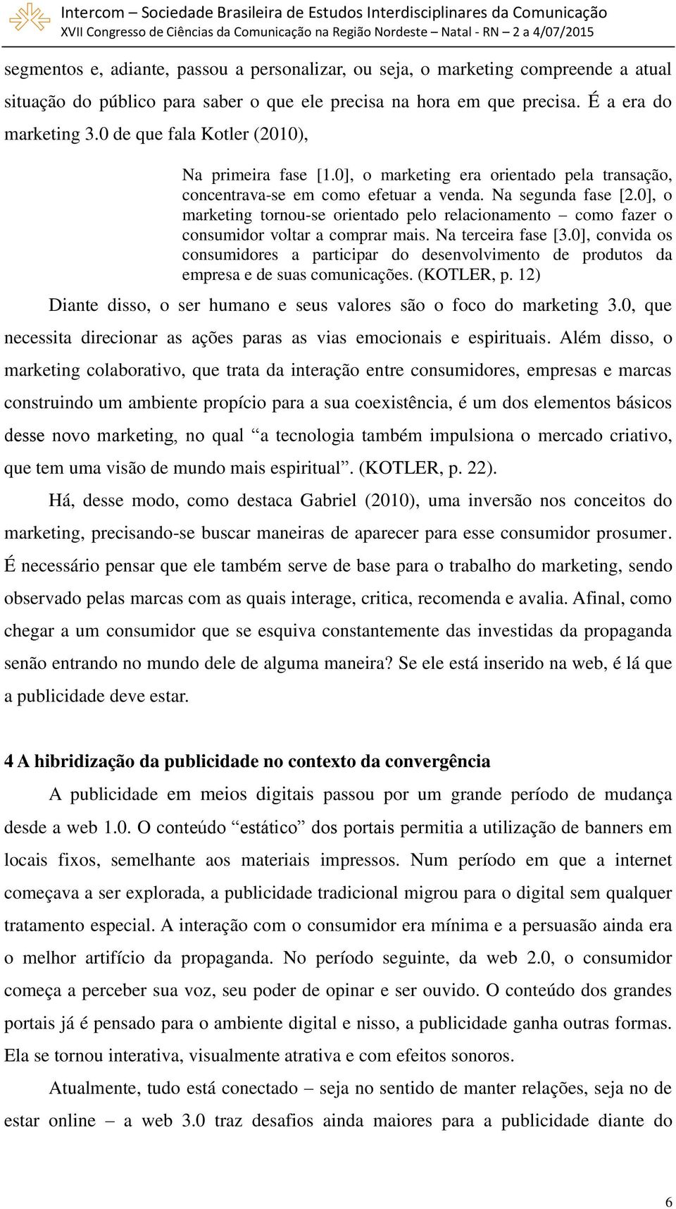 0], o marketing tornou-se orientado pelo relacionamento como fazer o consumidor voltar a comprar mais. Na terceira fase [3.