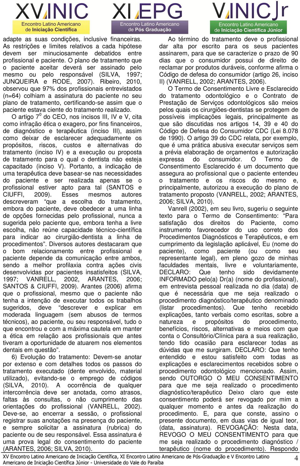 Ribeiro, 2010, observou que 97% dos profissionais entrevistados (n=64) colhiam a assinatura do paciente no seu plano de tratamento, certificando-se assim que o paciente estava ciente do tratamento