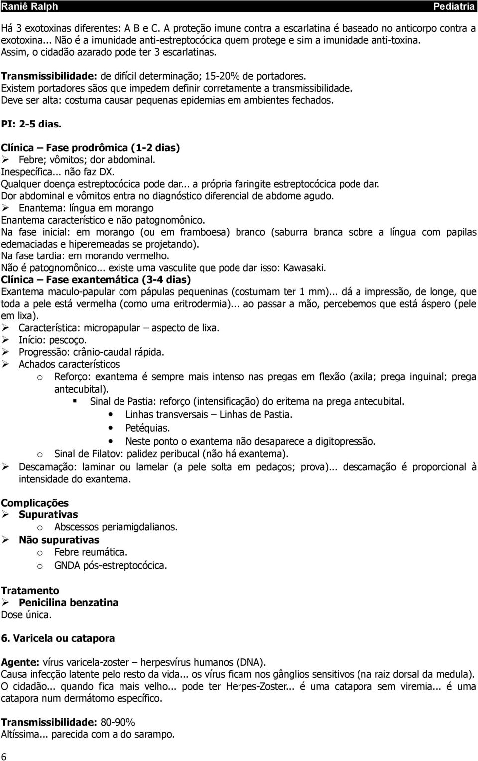 Deve ser alta: costuma causar pequenas epidemias em ambientes fechados. PI: 2-5 dias. Clínica Fase prodrômica (1-2 dias) Febre; vômitos; dor abdominal. Inespecífica... não faz DX.