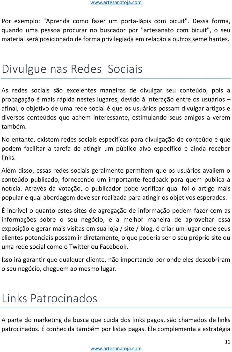 Divulgue nas Redes Sociais As redes sociais são excelentes maneiras de divulgar seu conteúdo, pois a propagação é mais rápida nestes lugares, devido à interação entre os usuários afinal, o objetivo