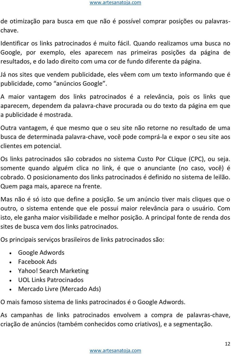 Já nos sites que vendem publicidade, eles vêem com um texto informando que é publicidade, como anúncios Google.