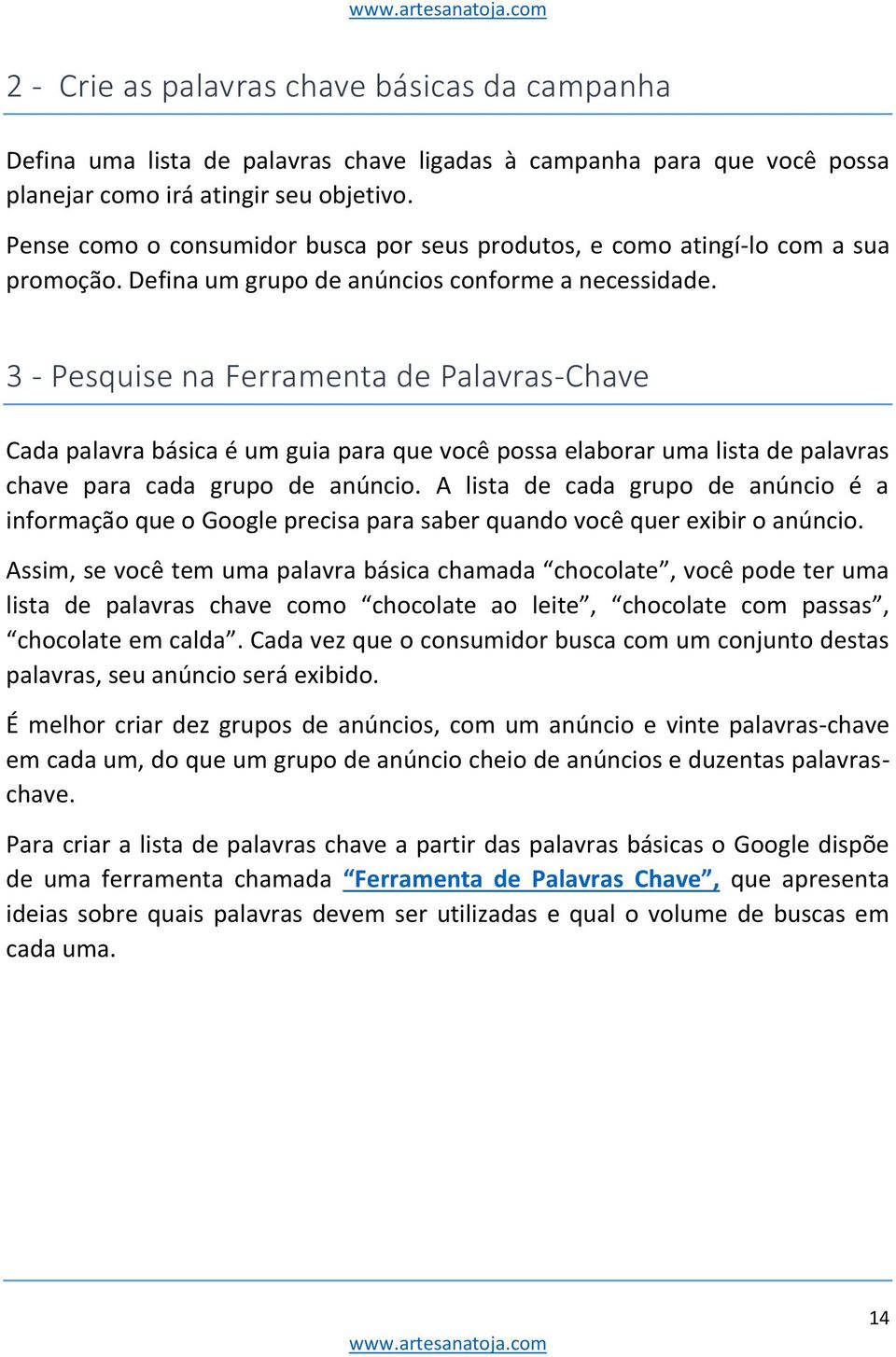 3 - Pesquise na Ferramenta de Palavras-Chave Cada palavra básica é um guia para que você possa elaborar uma lista de palavras chave para cada grupo de anúncio.