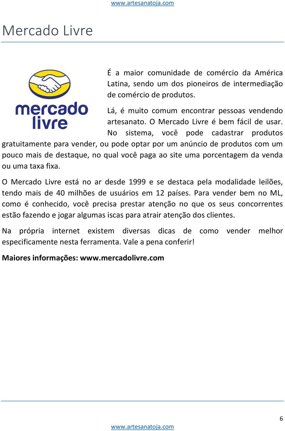 No sistema, você pode cadastrar produtos gratuitamente para vender, ou pode optar por um anúncio de produtos com um pouco mais de destaque, no qual você paga ao site uma porcentagem da venda ou uma