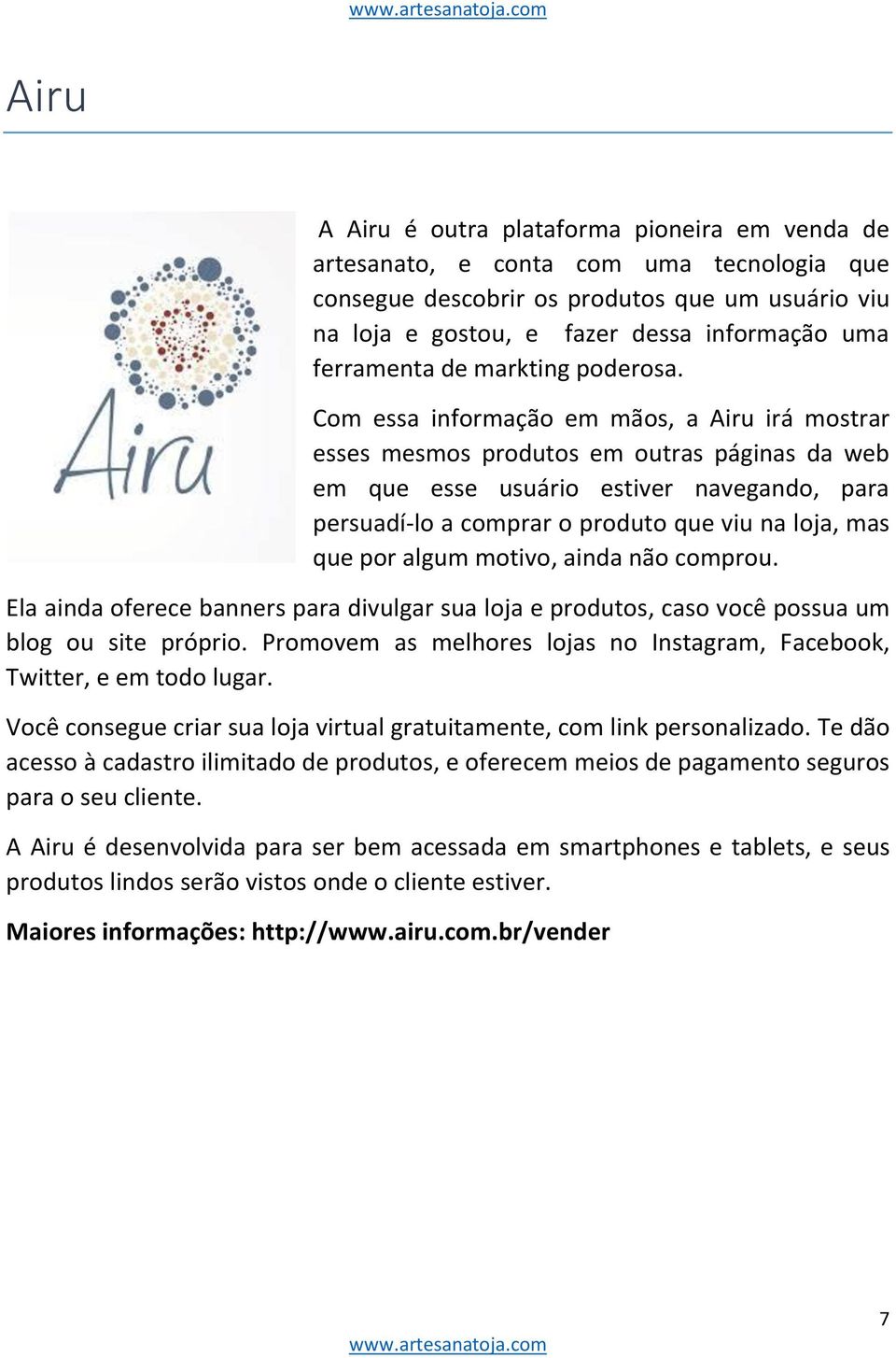 Com essa informação em mãos, a Airu irá mostrar esses mesmos produtos em outras páginas da web em que esse usuário estiver navegando, para persuadí-lo a comprar o produto que viu na loja, mas que por