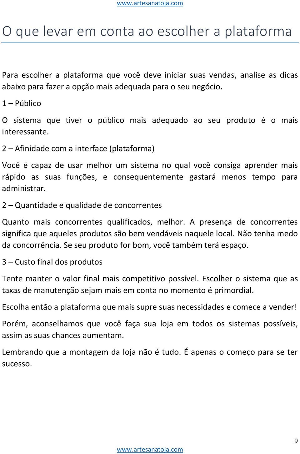 2 Afinidade com a interface (plataforma) Você é capaz de usar melhor um sistema no qual você consiga aprender mais rápido as suas funções, e consequentemente gastará menos tempo para administrar.