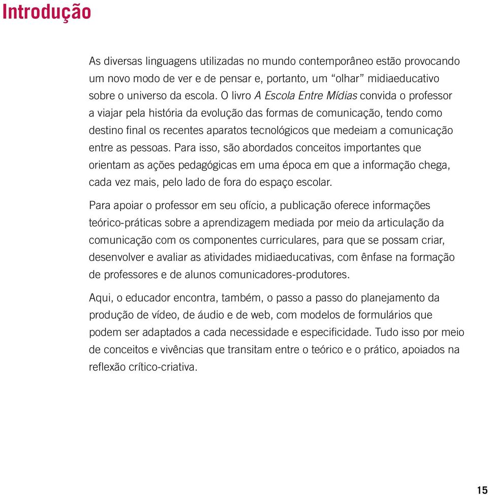 entre as pessoas. Para isso, são abordados conceitos importantes que orientam as ações pedagógicas em uma época em que a informação chega, cada vez mais, pelo lado de fora do espaço escolar.