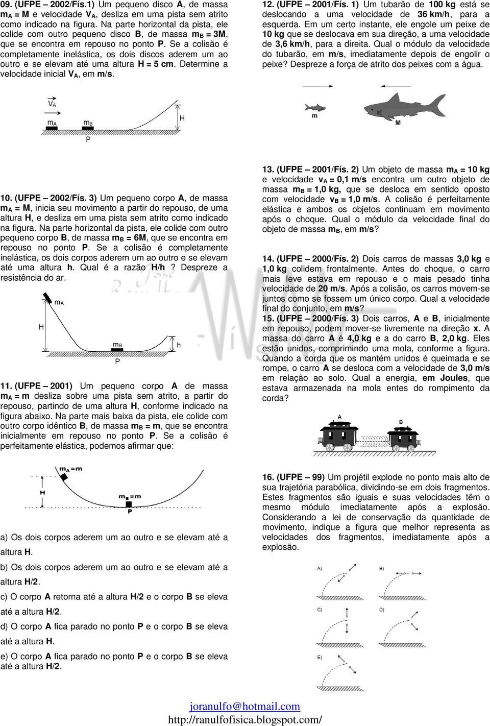 Se a colisão é completamente inelástica, os dois discos aderem um ao outro e se elevam até uma altura H = 5 cm. Determine a velocidade inicial V A, em m/s. 12. (UFPE 2001/Fís.