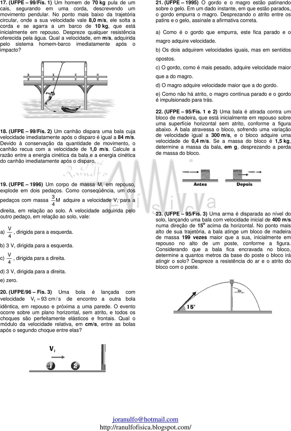 Despreze qualquer resistência oferecida pela água. Qual a velocidade, em m/s, adquirida pelo sistema homem-barco imediatamente após o impacto? 18. (UFPE 99/Fís.