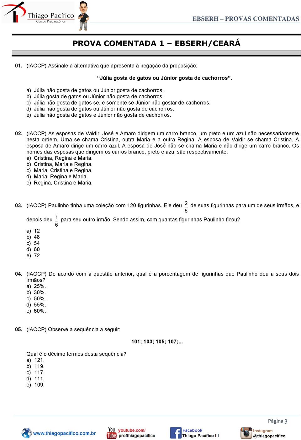 d) Júlia não gosta de gatos ou Júnior não gosta de cachorros. e) Júlia não gosta de gatos e Júnior não gosta de cachorros. 02.