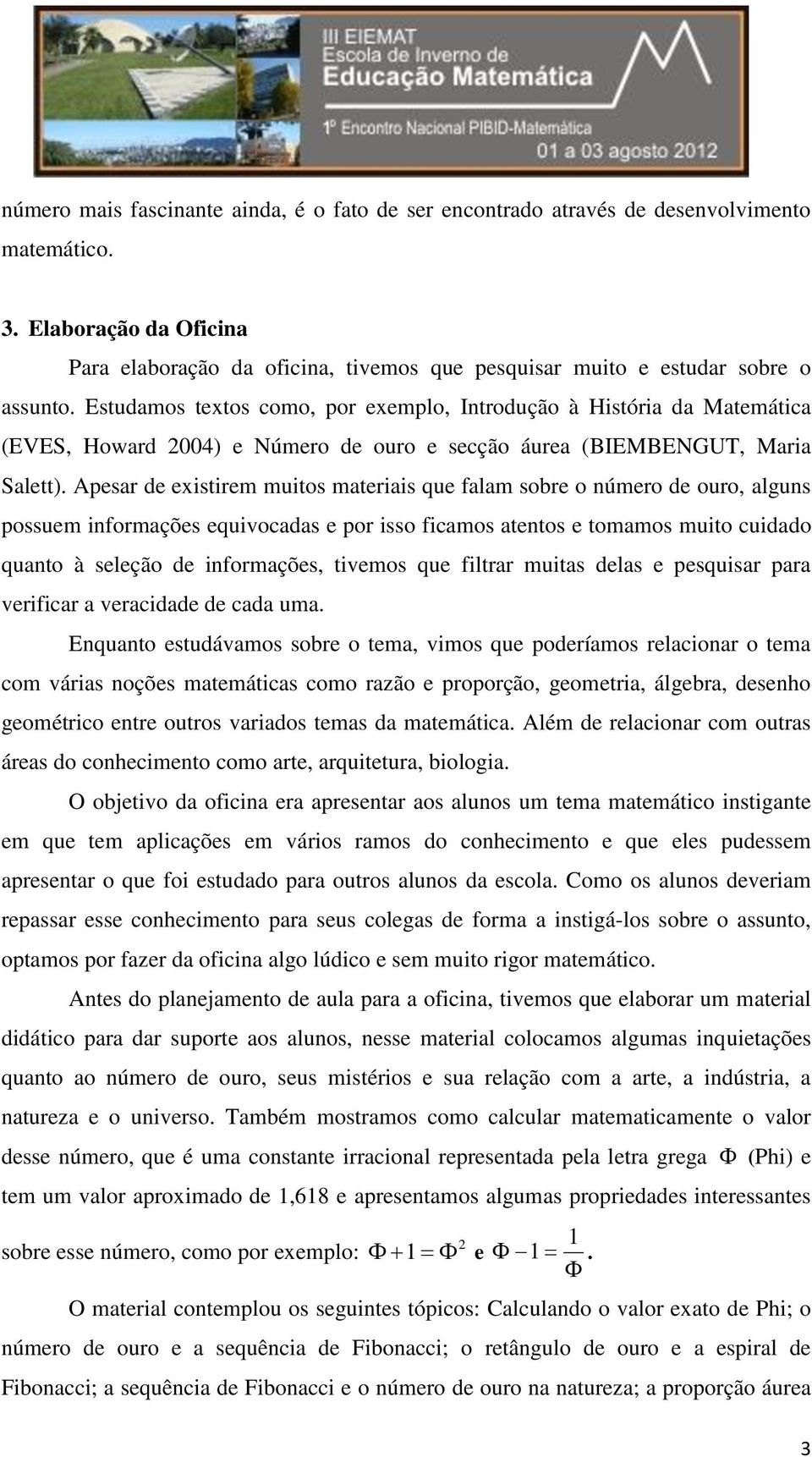 Estudamos textos como, por exemplo, Introdução à História da Matemática (EVES, Howard 2004) e Número de ouro e secção áurea (BIEMBENGUT, Maria Salett).