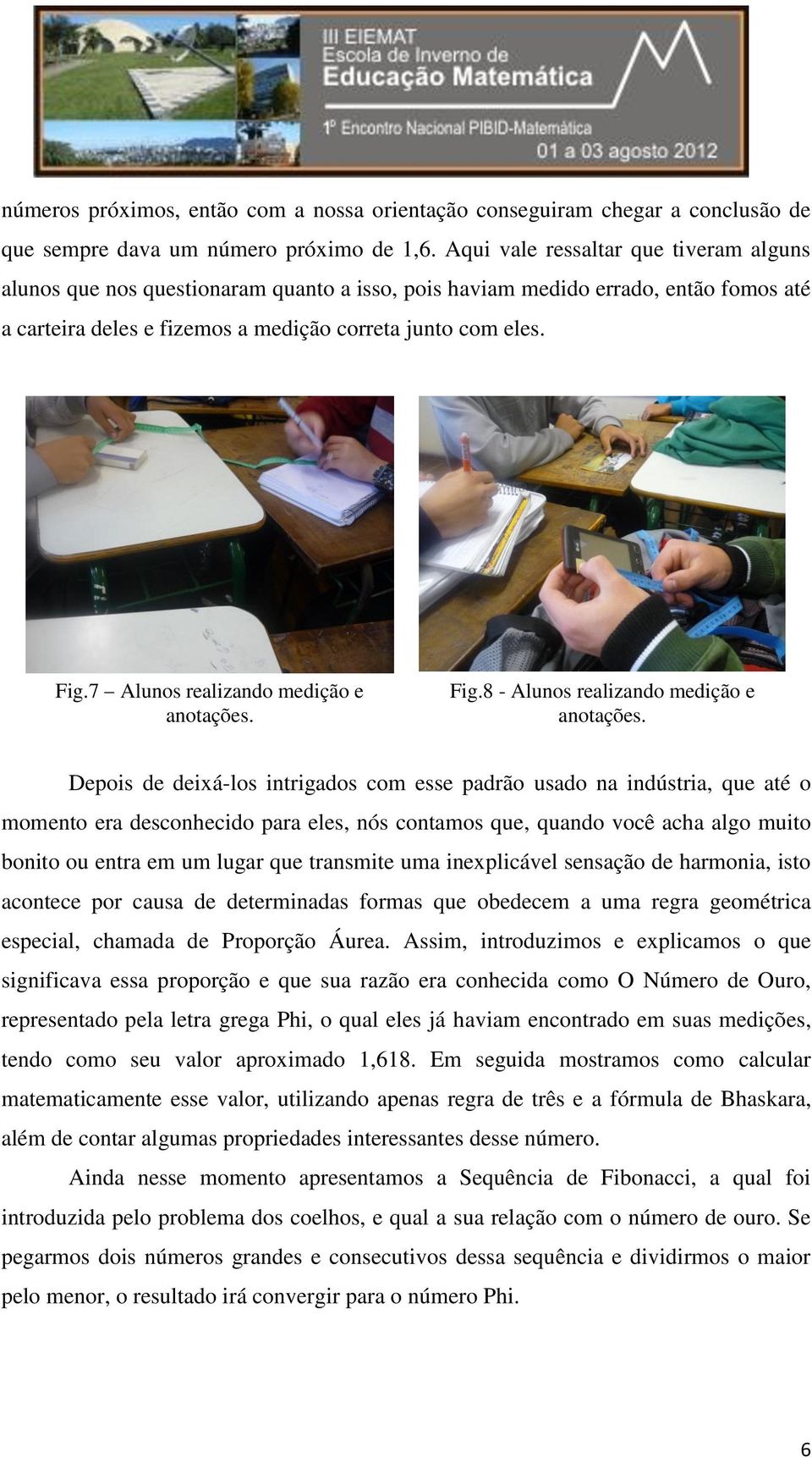 7 Alunos realizando medição e anotações. Fig.8 - Alunos realizando medição e anotações.