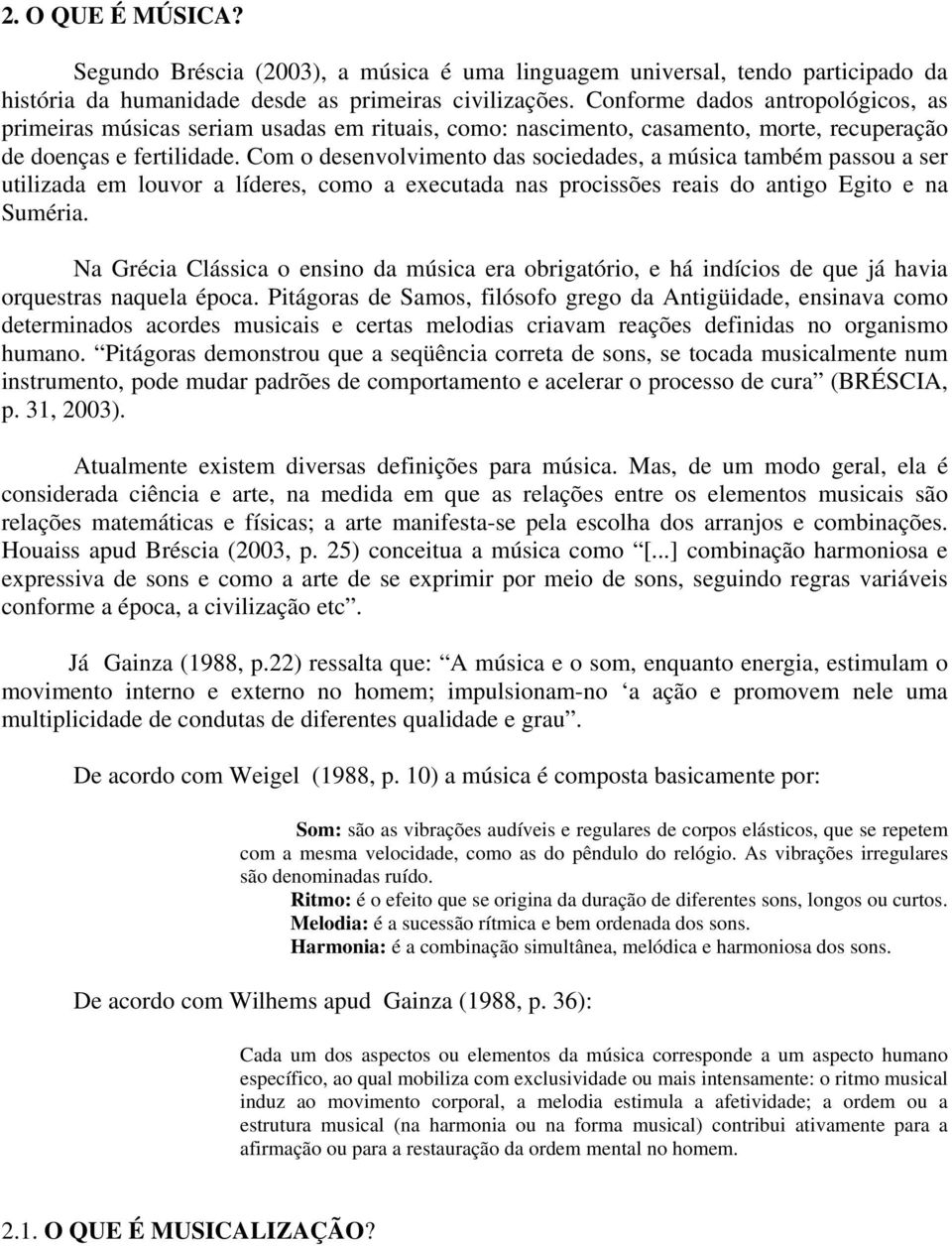 Com o desenvolvimento das sociedades, a música também passou a ser utilizada em louvor a líderes, como a executada nas procissões reais do antigo Egito e na Suméria.