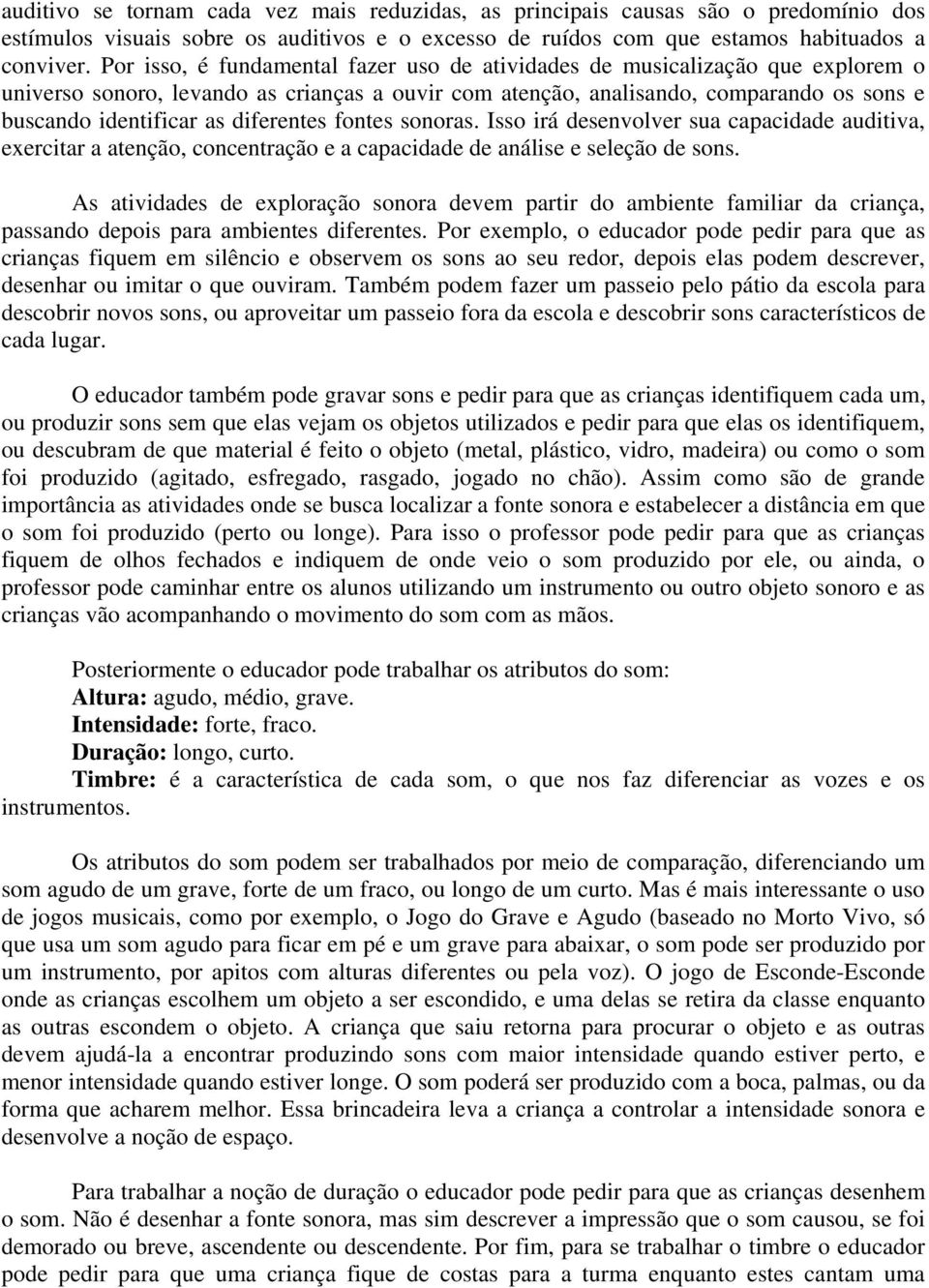 diferentes fontes sonoras. Isso irá desenvolver sua capacidade auditiva, exercitar a atenção, concentração e a capacidade de análise e seleção de sons.