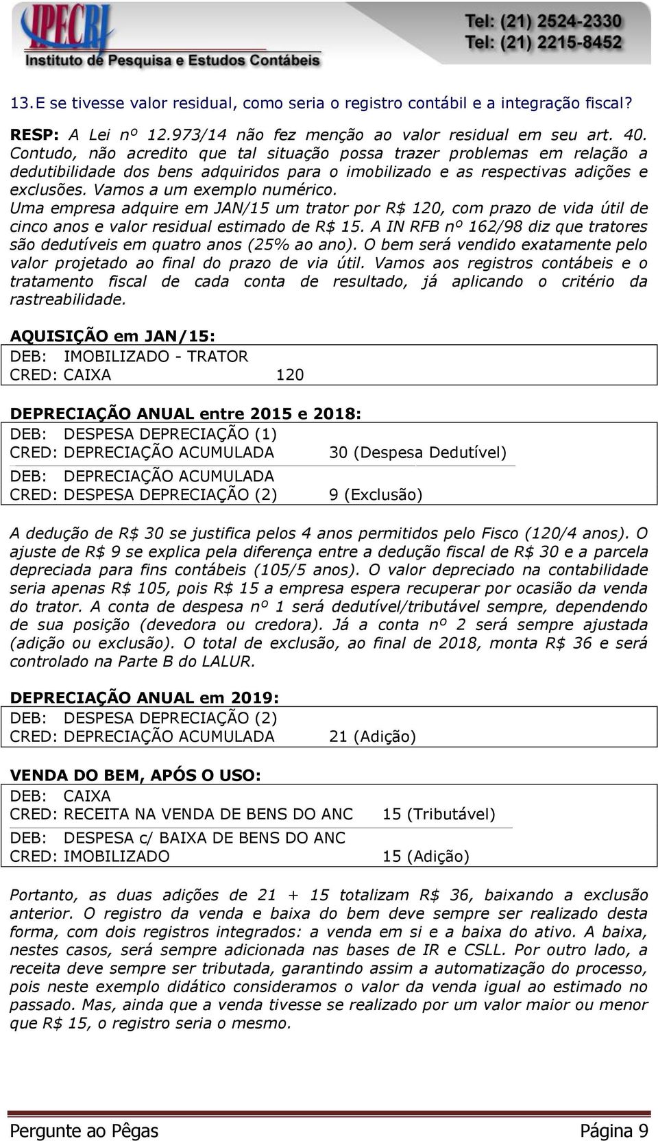 Uma empresa adquire em JAN/15 um trator por R$ 120, com prazo de vida útil de cinco anos e valor residual estimado de R$ 15.