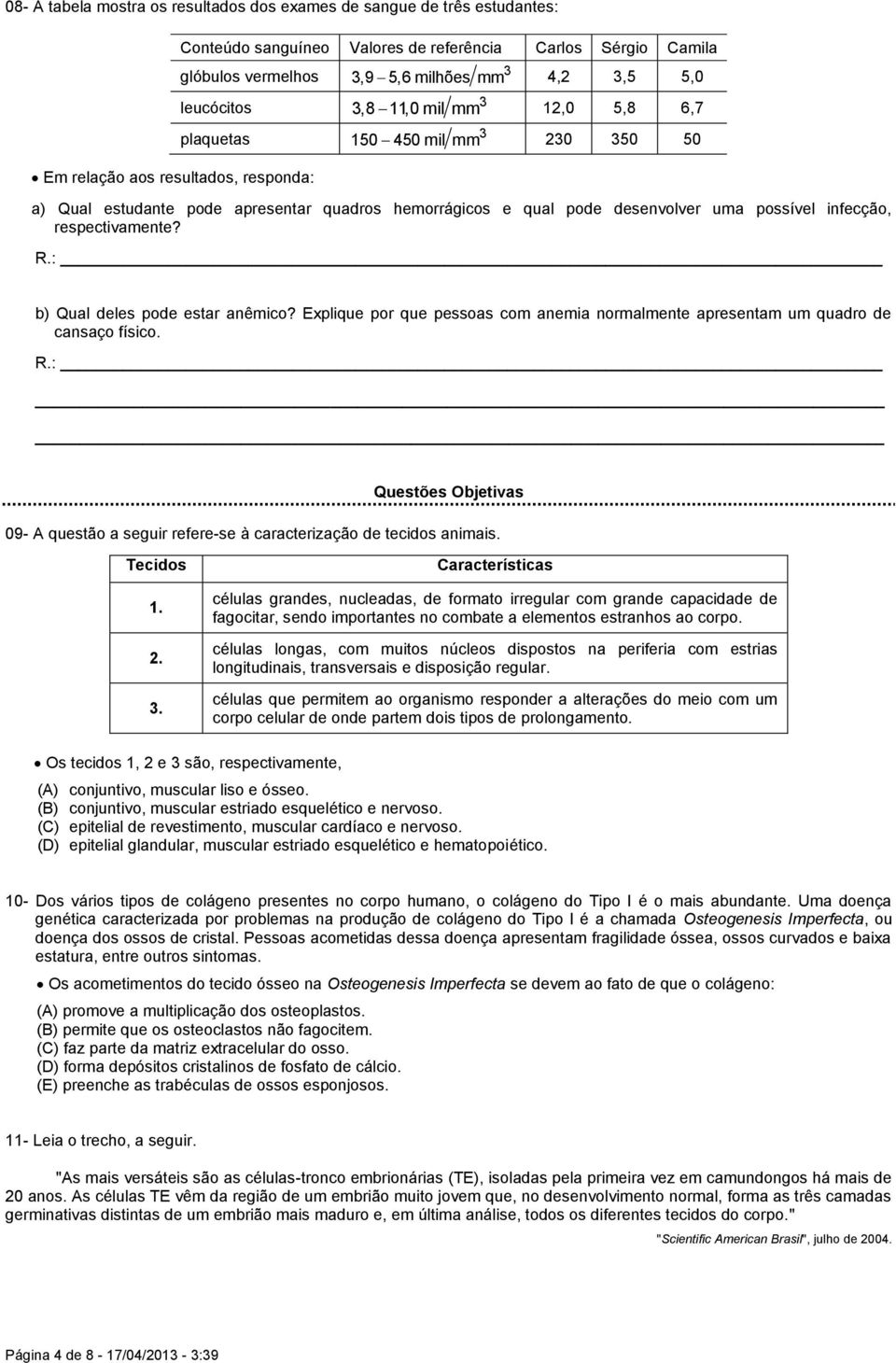 possível infecção, respectivamente? b) Qual deles pode estar anêmico? Explique por que pessoas com anemia normalmente apresentam um quadro de cansaço físico.