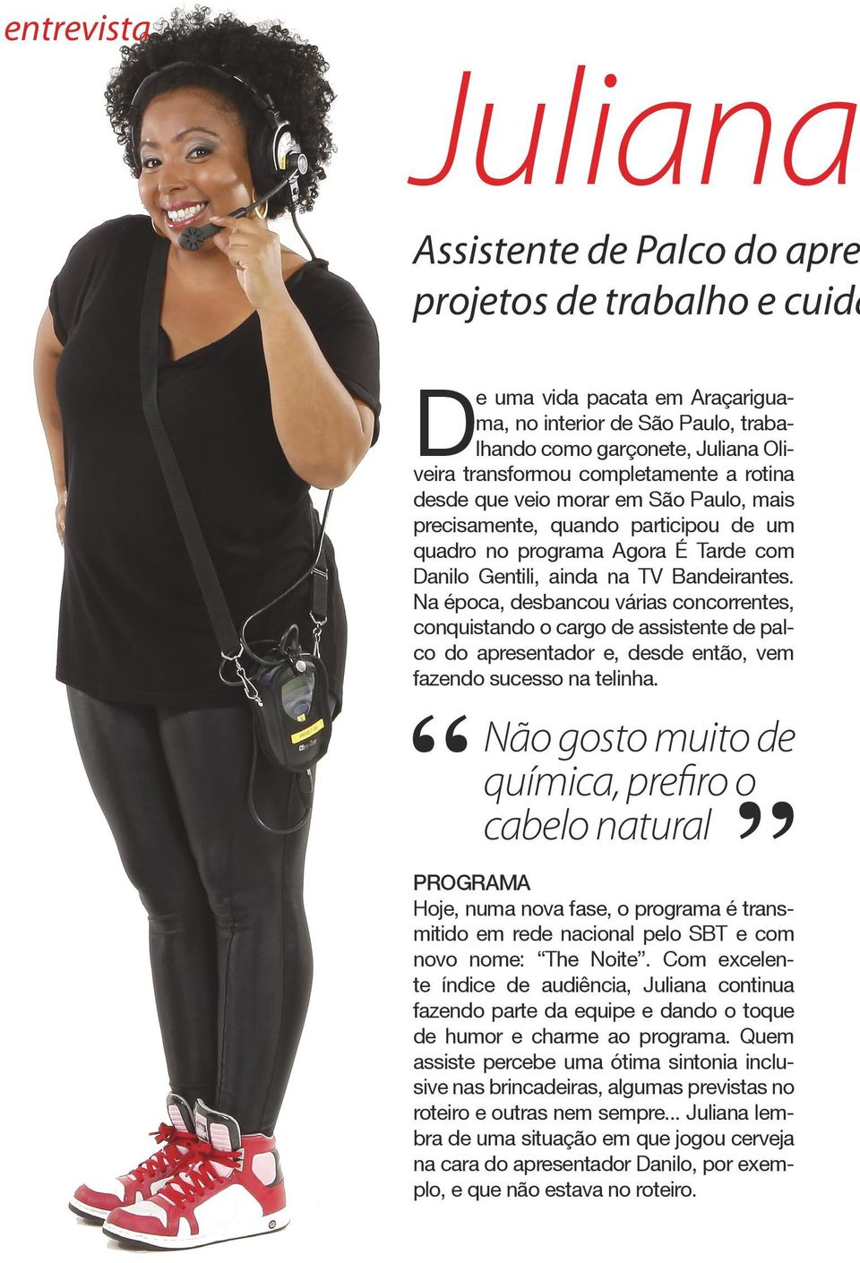 Na época, desbancou várias concorrentes, conquistando o cargo de assistente de palco do apresentador e, desde então, vem fazendo sucesso na telinha.