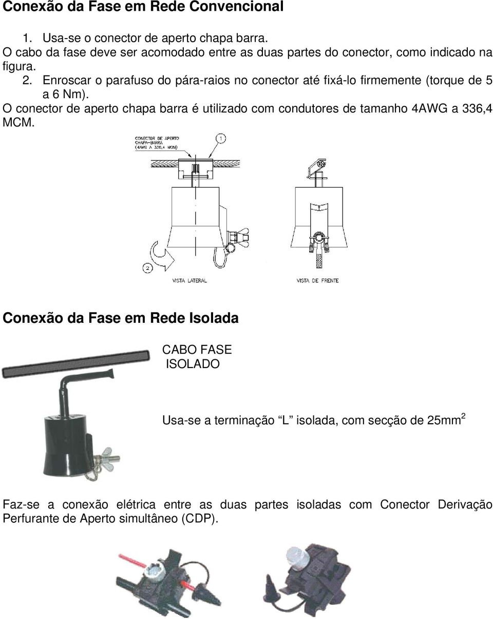 Enroscar o parafuso do pára-raios no conector até fixá-lo firmemente (torque de 5 a 6 Nm).