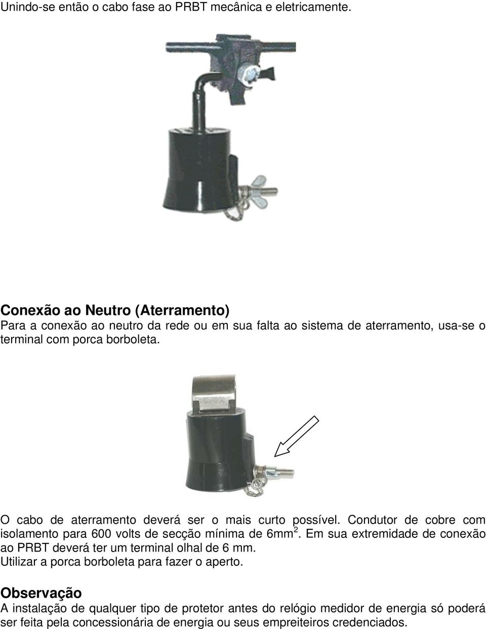 O cabo de aterramento deverá ser o mais curto possível. Condutor de cobre com isolamento para 600 volts de secção mínima de 6mm 2.