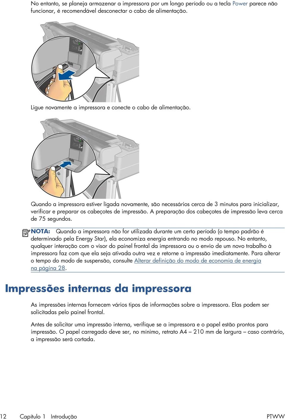 Quando a impressora estiver ligada novamente, são necessários cerca de 3 minutos para inicializar, verificar e preparar os cabeçotes de impressão.