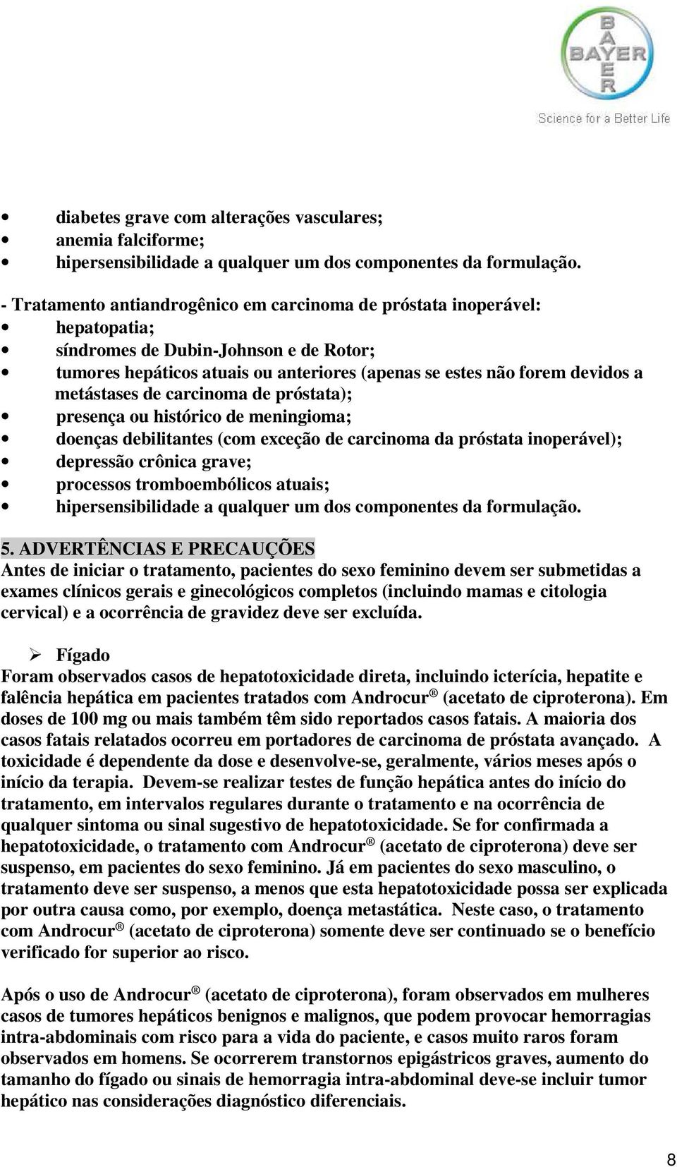 metástases de carcinoma de próstata); presença ou histórico de meningioma; doenças debilitantes (com exceção de carcinoma da próstata inoperável); depressão crônica grave; processos tromboembólicos