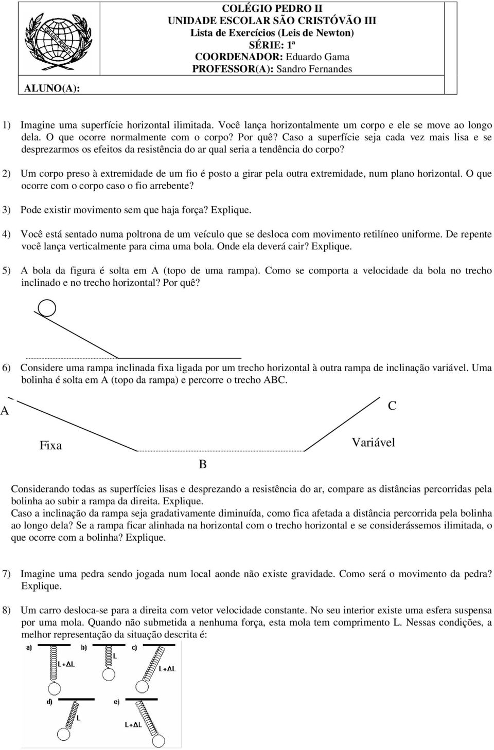 Caso a superfície seja cada vez mais lisa e se desprezarmos os efeitos da resistência do ar qual seria a tendência do corpo?