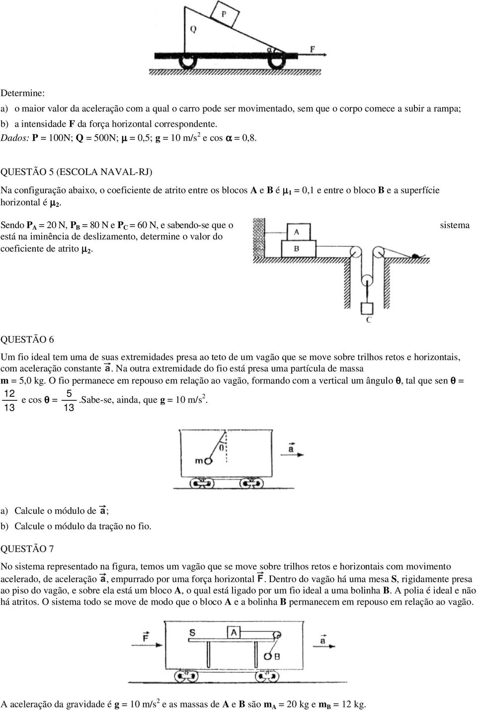 QUESTÃO 5 (ESCOLA NAVAL-RJ) Na configuração abaixo, o coeficiente de atrito entre os blocos A e B é µ 1 = 0,1 e entre o bloco B e a superfície horizontal é µ 2.